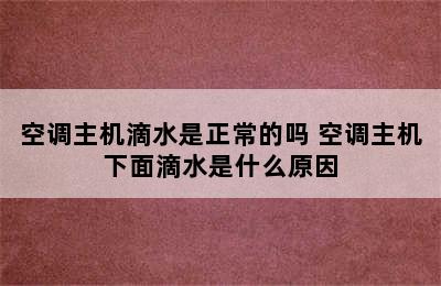 空调主机滴水是正常的吗 空调主机下面滴水是什么原因